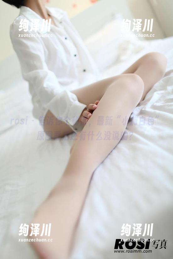 rosi - 告诉你个秘密，最新“小莉白色”原图背后还有什么没说的？